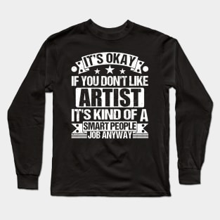 Artist lover It's Okay If You Don't Like Artist It's Kind Of A Smart People job Anyway Long Sleeve T-Shirt